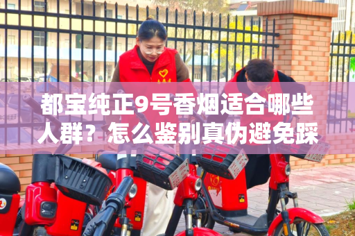 都宝纯正9号香烟适合哪些人群？怎么鉴别真伪避免踩坑？